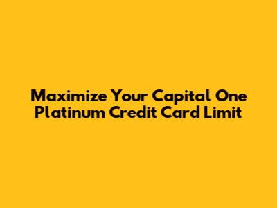 Maximize Your Capital One Platinum Credit Card Limit