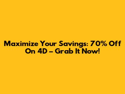 Maximize Your Savings: 70% Off On 4D – Grab It Now!