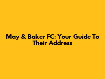 May & Baker FC: Your Guide To Their Address