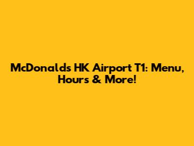 McDonald's HK Airport T1: Menu, Hours & More!