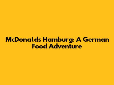 McDonald's Hamburg: A German Food Adventure