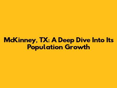 McKinney, TX: A Deep Dive Into Its Population Growth