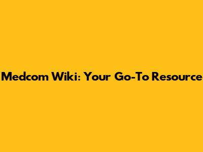 Medcom Wiki: Your Go-To Resource