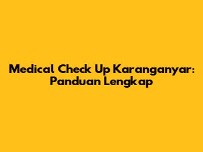 Medical Check Up Karanganyar: Panduan Lengkap