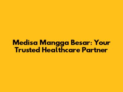 Medisa Mangga Besar: Your Trusted Healthcare Partner