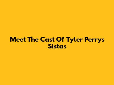 Meet The Cast Of Tyler Perry's 'Sistas'