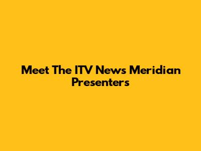 Meet The ITV News Meridian Presenters