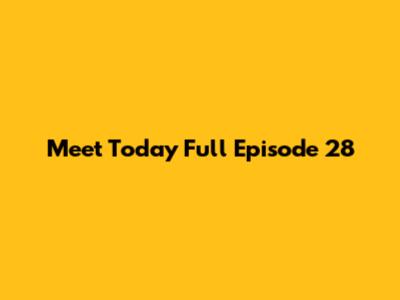 Meet Today Full Episode 28