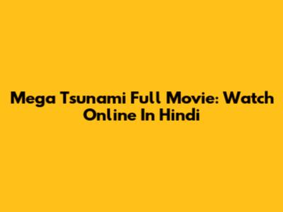 Mega Tsunami Full Movie: Watch Online In Hindi