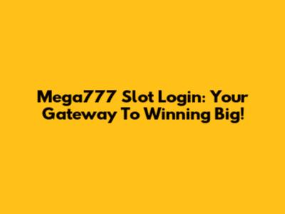 Mega777 Slot Login: Your Gateway To Winning Big!