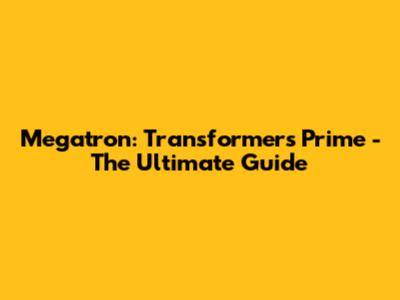 Megatron: Transformers Prime - The Ultimate Guide