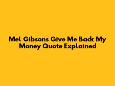 Mel Gibson's 'Give Me Back My Money' Quote Explained