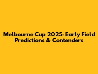 Melbourne Cup 2025: Early Field Predictions & Contenders