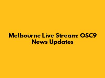 Melbourne Live Stream: OSC9 News Updates