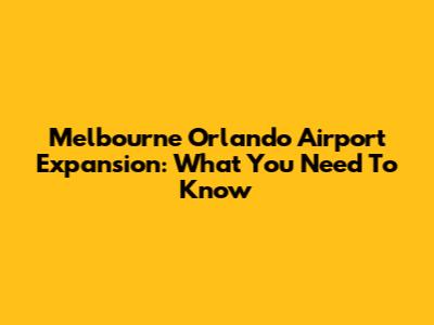 Melbourne Orlando Airport Expansion: What You Need To Know