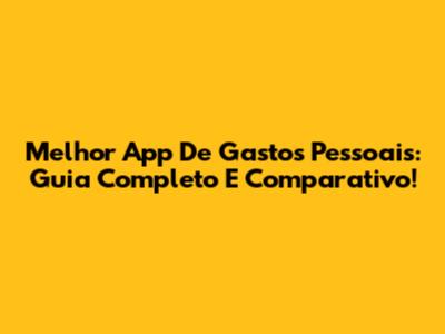 Melhor App De Gastos Pessoais: Guia Completo E Comparativo!