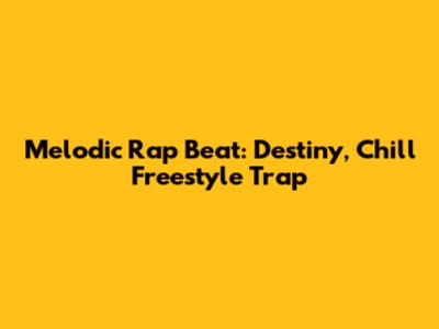 Melodic Rap Beat: Destiny, Chill Freestyle Trap