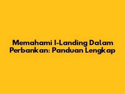 Memahami I-Landing Dalam Perbankan: Panduan Lengkap
