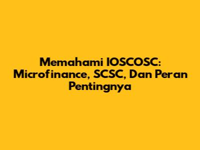 Memahami IOSCOSC: Microfinance, SCSC, Dan Peran Pentingnya