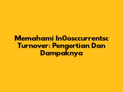Memahami In0osccurrentsc Turnover: Pengertian Dan Dampaknya