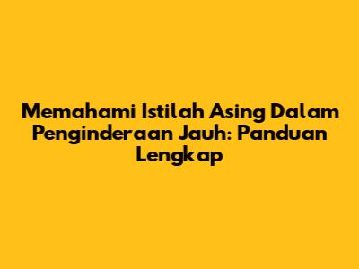 Memahami Istilah Asing Dalam Penginderaan Jauh: Panduan Lengkap