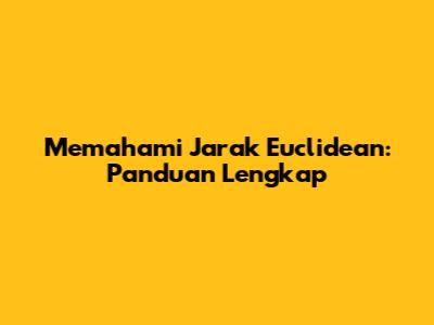 Memahami Jarak Euclidean: Panduan Lengkap