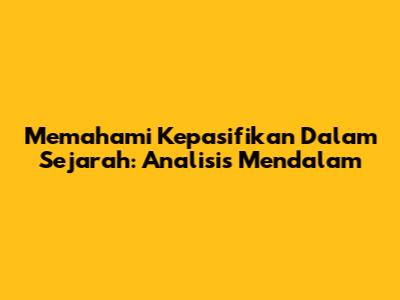 Memahami Kepasifikan Dalam Sejarah: Analisis Mendalam