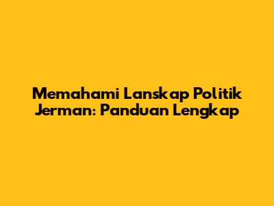 Memahami Lanskap Politik Jerman: Panduan Lengkap