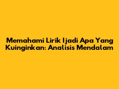 Memahami Lirik 'Ijadi Apa Yang Kuinginkan': Analisis Mendalam