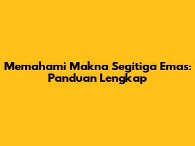 Memahami Makna Segitiga Emas: Panduan Lengkap