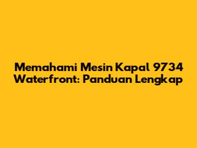 Memahami Mesin Kapal 9734 Waterfront: Panduan Lengkap