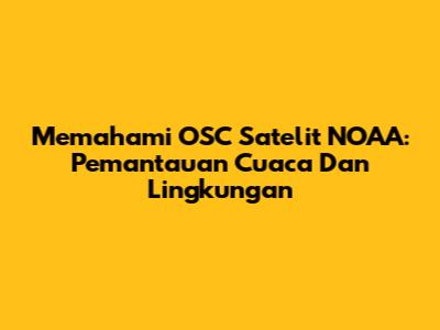 Memahami OSC Satelit NOAA: Pemantauan Cuaca Dan Lingkungan