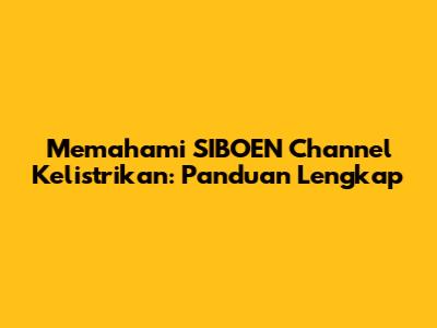 Memahami SIBOEN Channel Kelistrikan: Panduan Lengkap