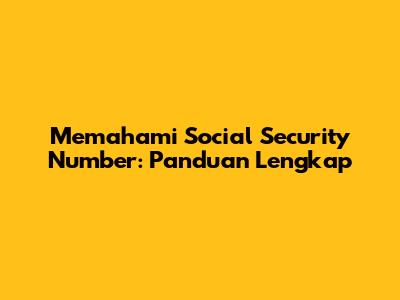 Memahami Social Security Number: Panduan Lengkap