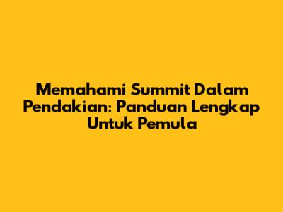 Memahami Summit Dalam Pendakian: Panduan Lengkap Untuk Pemula