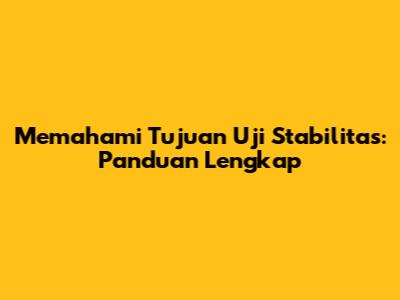 Memahami Tujuan Uji Stabilitas: Panduan Lengkap