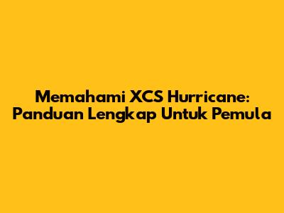 Memahami XCS Hurricane: Panduan Lengkap Untuk Pemula
