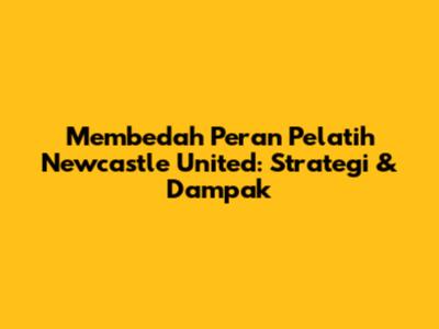 Membedah Peran Pelatih Newcastle United: Strategi & Dampak