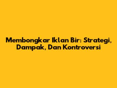 Membongkar Iklan Bir: Strategi, Dampak, Dan Kontroversi