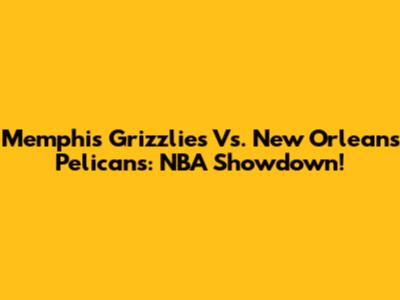 Memphis Grizzlies Vs. New Orleans Pelicans: NBA Showdown!