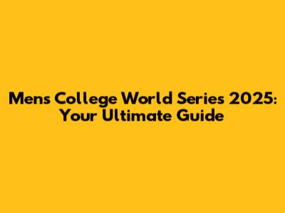 Men's College World Series 2025: Your Ultimate Guide