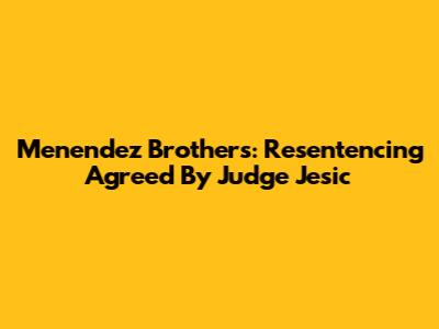 Menendez Brothers: Resentencing Agreed By Judge Jesic