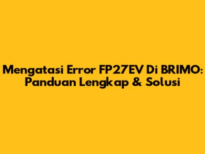 Mengatasi Error FP27EV Di BRIMO: Panduan Lengkap & Solusi