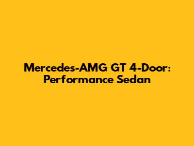 Mercedes-AMG GT 4-Door: Performance Sedan