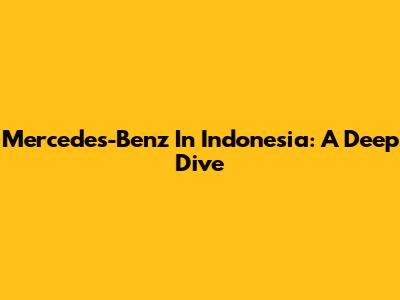 Mercedes-Benz In Indonesia: A Deep Dive