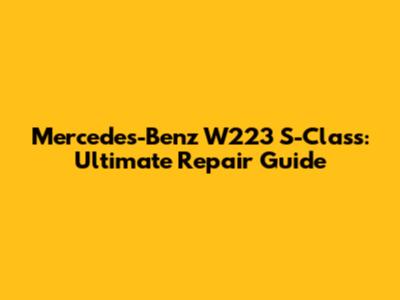 Mercedes-Benz W223 S-Class: Ultimate Repair Guide