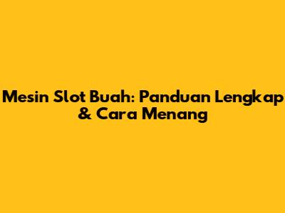 Mesin Slot Buah: Panduan Lengkap & Cara Menang