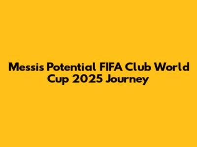 Messi's Potential FIFA Club World Cup 2025 Journey