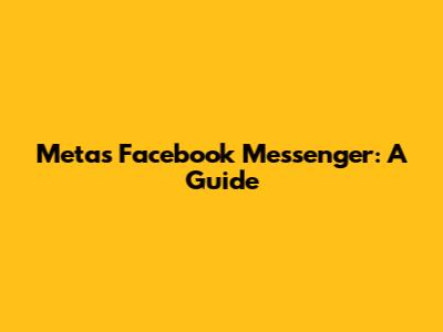 Meta's Facebook Messenger: A Guide