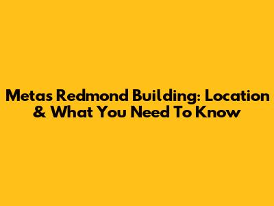 Meta's Redmond Building: Location & What You Need To Know